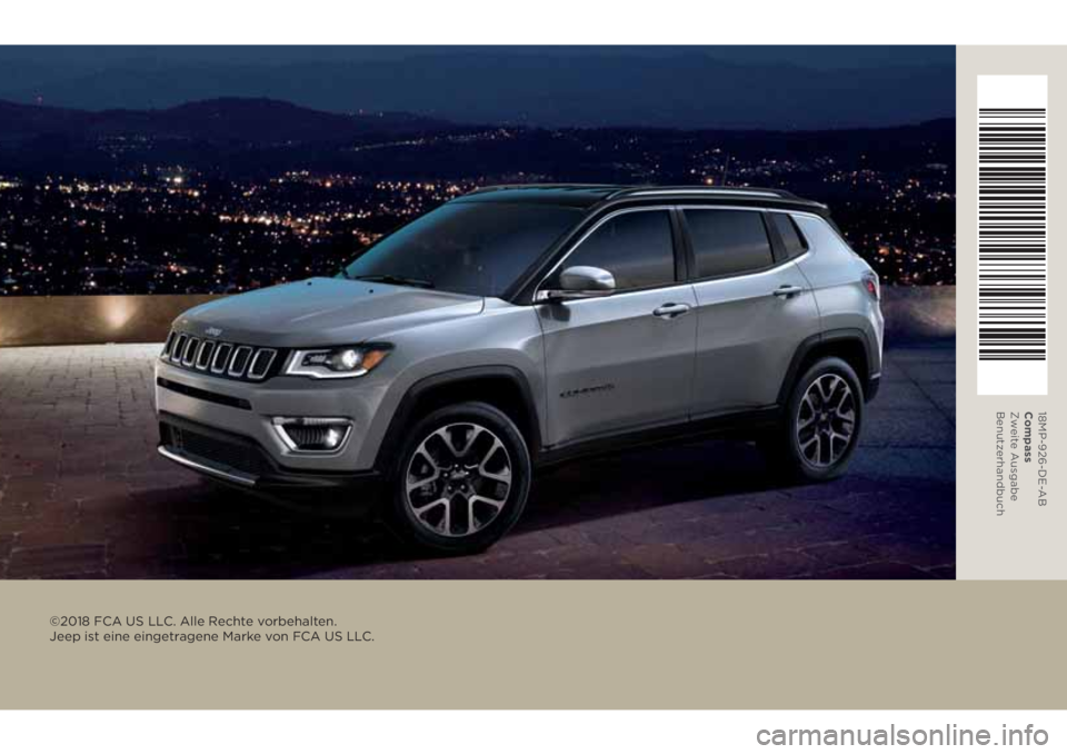 JEEP COMPASS 2018 Betriebsanleitung (in German) ©2018 FCA US LLC. Alle Rechte vorbehalten.
Jeep ist eine eingetragene Marke von FCA US LLC.
18MP-926-DE-A B
Compass
Zweit e Ausgabe
Benutz erhandbuch JEEP COMPASS 2018 Betriebsanleitung (in German) ©2018 FCA US LLC. Alle Rechte vorbehalten.
Jeep ist eine eingetragene Marke von FCA US LLC.
18MP-926-DE-A B
Compass
Zweit e Ausgabe
Benutz erhandbuch