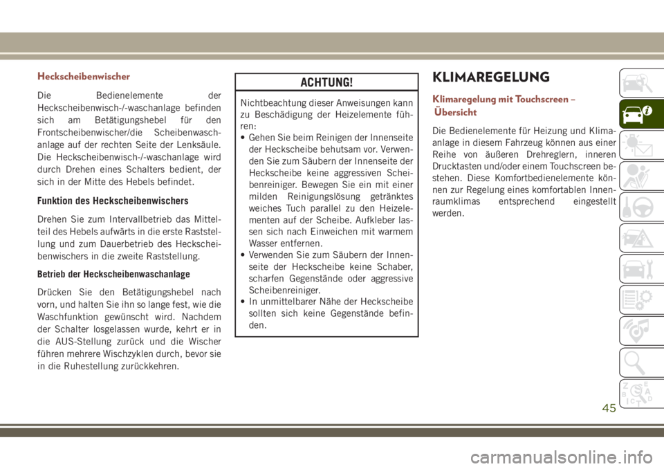 JEEP COMPASS 2018  Betriebsanleitung (in German) Heckscheibenwischer
Die Bedienelemente der
Heckscheibenwisch-/-waschanlage befinden
sich am Betätigungshebel für den
Frontscheibenwischer/die Scheibenwasch-
anlage auf der rechten Seite der Lenksäu