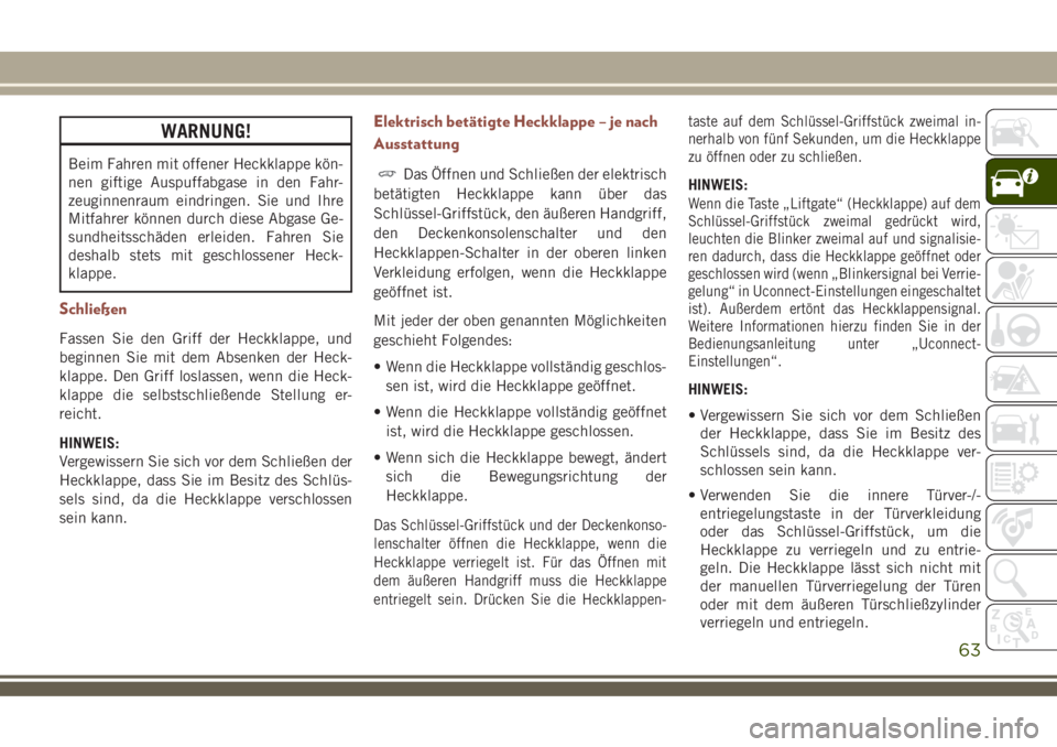 JEEP COMPASS 2018 Betriebsanleitung (in German) WARNUNG!
Beim Fahren mit offener Heckklappe kön-
nen giftige Auspuffabgase in den Fahr-
zeuginnenraum eindringen. Sie und Ihre
Mitfahrer können durch diese Abgase Ge-
sundheitsschäden erleiden. Fah JEEP COMPASS 2018 Betriebsanleitung (in German) WARNUNG!
Beim Fahren mit offener Heckklappe kön-
nen giftige Auspuffabgase in den Fahr-
zeuginnenraum eindringen. Sie und Ihre
Mitfahrer können durch diese Abgase Ge-
sundheitsschäden erleiden. Fah