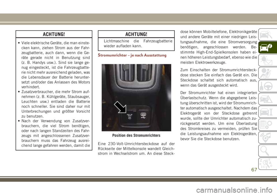 JEEP COMPASS 2018 Betriebsanleitung (in German) ACHTUNG!
• Viele elektrische Geräte, die man einste-
cken kann, ziehen Strom aus der Fahr-
zeugbatterie, auch dann, wenn die Ge-
räte gerade nicht in Benutzung sind
(z. B. Handys usw.). Sind sie l JEEP COMPASS 2018 Betriebsanleitung (in German) ACHTUNG!
• Viele elektrische Geräte, die man einste-
cken kann, ziehen Strom aus der Fahr-
zeugbatterie, auch dann, wenn die Ge-
räte gerade nicht in Benutzung sind
(z. B. Handys usw.). Sind sie l