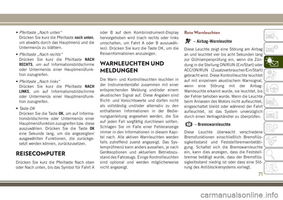 JEEP COMPASS 2018 Betriebsanleitung (in German) •Pfeiltaste „Nach unten“
Drücken Sie kurz die Pfeiltastenach unten,
um abwärts durch das Hauptmenü und die
Untermenüs zu blättern.
•Pfeiltaste „Nach rechts“
Drücken Sie kurz die Pfei JEEP COMPASS 2018 Betriebsanleitung (in German) •Pfeiltaste „Nach unten“
Drücken Sie kurz die Pfeiltastenach unten,
um abwärts durch das Hauptmenü und die
Untermenüs zu blättern.
•Pfeiltaste „Nach rechts“
Drücken Sie kurz die Pfei