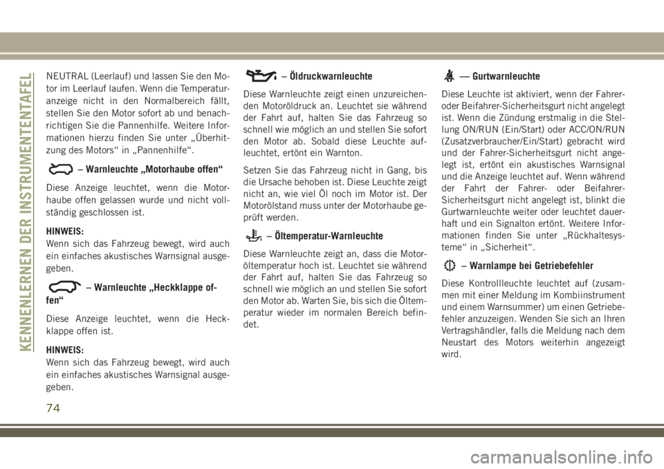 JEEP COMPASS 2018 Betriebsanleitung (in German) NEUTRAL (Leerlauf) und lassen Sie den Mo-
tor im Leerlauf laufen. Wenn die Temperatur-
anzeige nicht in den Normalbereich fällt,
stellen Sie den Motor sofort ab und benach-
richtigen Sie die Pannenhi JEEP COMPASS 2018 Betriebsanleitung (in German) NEUTRAL (Leerlauf) und lassen Sie den Mo-
tor im Leerlauf laufen. Wenn die Temperatur-
anzeige nicht in den Normalbereich fällt,
stellen Sie den Motor sofort ab und benach-
richtigen Sie die Pannenhi