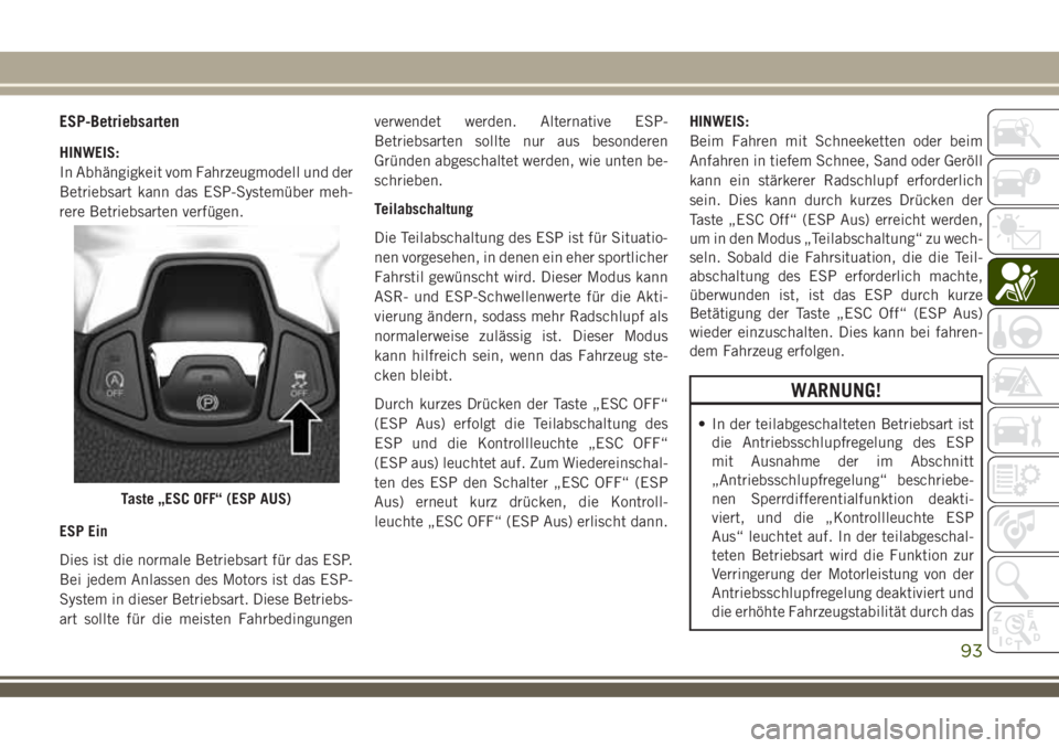 JEEP COMPASS 2018 Betriebsanleitung (in German) ESP-Betriebsarten
HINWEIS:
In Abhängigkeit vom Fahrzeugmodell und der
Betriebsart kann das ESP-Systemüber meh-
rere Betriebsarten verfügen.
ESP Ein
Dies ist die normale Betriebsart für das ESP.
Be JEEP COMPASS 2018 Betriebsanleitung (in German) ESP-Betriebsarten
HINWEIS:
In Abhängigkeit vom Fahrzeugmodell und der
Betriebsart kann das ESP-Systemüber meh-
rere Betriebsarten verfügen.
ESP Ein
Dies ist die normale Betriebsart für das ESP.
Be