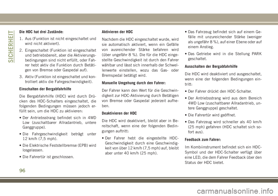 JEEP COMPASS 2018 Betriebsanleitung (in German) Die HDC hat drei Zustände:
1. Aus (Funktion ist nicht eingeschaltet und
wird nicht aktiviert).
2. Eingeschaltet (Funktion ist eingeschaltet
und betriebsbereit, aber die Aktivierungs-
bedingungen sind JEEP COMPASS 2018 Betriebsanleitung (in German) Die HDC hat drei Zustände:
1. Aus (Funktion ist nicht eingeschaltet und
wird nicht aktiviert).
2. Eingeschaltet (Funktion ist eingeschaltet
und betriebsbereit, aber die Aktivierungs-
bedingungen sind