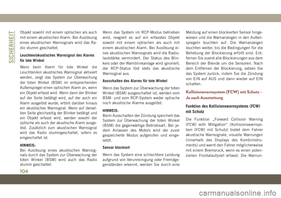 JEEP COMPASS 2019  Betriebsanleitung (in German) Objekt sowohl mit einem optischen als auch
mit einem akustischen Alarm. Bei Auslösung
eines akustischen Warnsignals wird das Ra-
dio stumm geschaltet.
Leuchten/akustisches Warnsignal des Alarms
für 