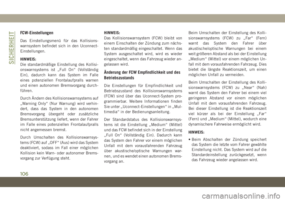 JEEP COMPASS 2019  Betriebsanleitung (in German) FCW-Einstellungen
Das Einstellungsmenü für das Kollisions-
warnsystem befindet sich in den Uconnect-
Einstellungen.
HINWEIS:
Die standardmäßige Einstellung des Kollisi-
onswarnsystems ist „Full 