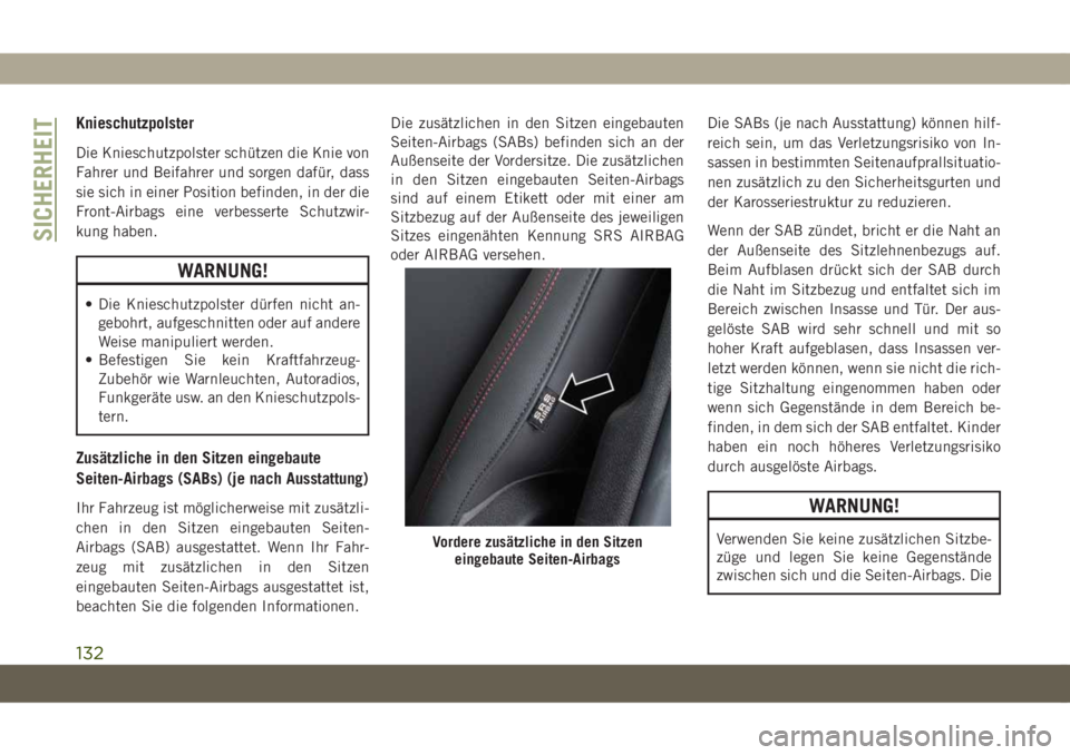 JEEP COMPASS 2019 Betriebsanleitung (in German) Knieschutzpolster
Die Knieschutzpolster schützen die Knie von
Fahrer und Beifahrer und sorgen dafür, dass
sie sich in einer Position befinden, in der die
Front-Airbags eine verbesserte Schutzwir-
ku JEEP COMPASS 2019 Betriebsanleitung (in German) Knieschutzpolster
Die Knieschutzpolster schützen die Knie von
Fahrer und Beifahrer und sorgen dafür, dass
sie sich in einer Position befinden, in der die
Front-Airbags eine verbesserte Schutzwir-
ku