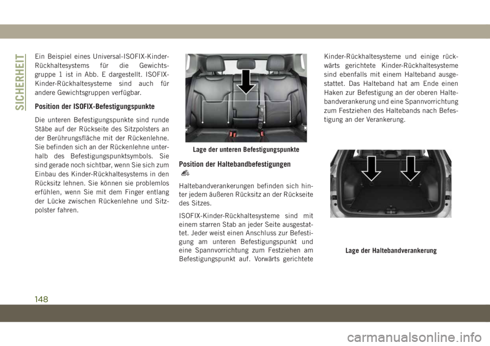 JEEP COMPASS 2019  Betriebsanleitung (in German) Ein Beispiel eines Universal-ISOFIX-Kinder-
Rückhaltesystems für die Gewichts-
gruppe 1 ist in Abb. E dargestellt. ISOFIX-
Kinder-Rückhaltesysteme sind auch für
andere Gewichtsgruppen verfügbar.
