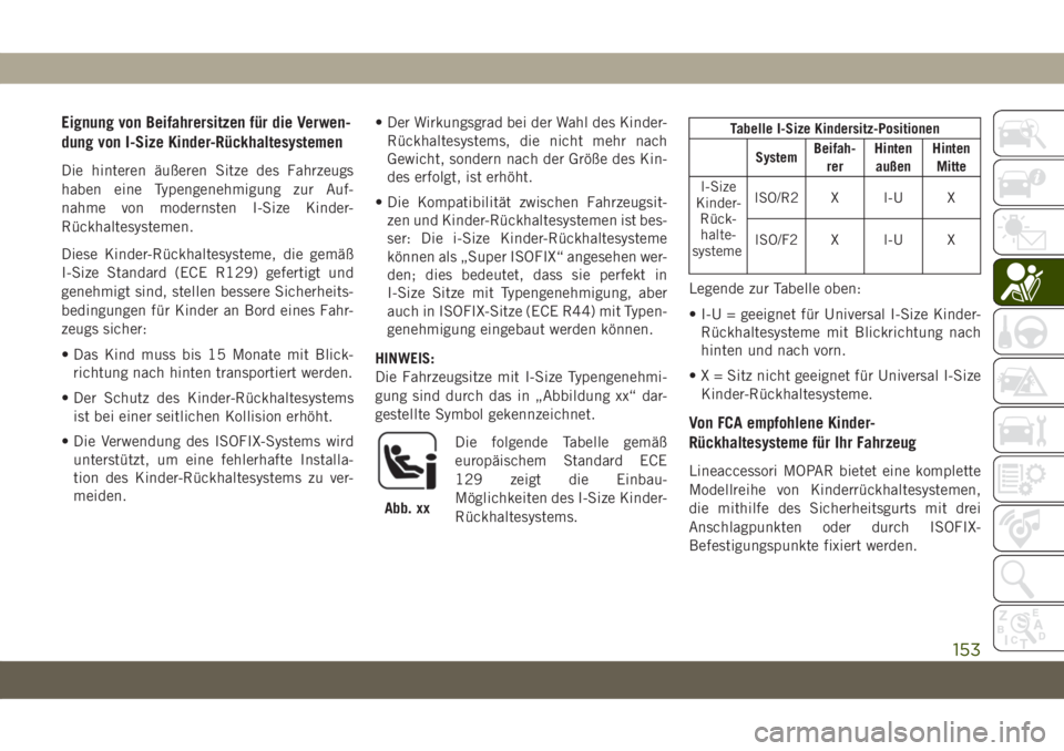 JEEP COMPASS 2019  Betriebsanleitung (in German) Eignung von Beifahrersitzen für die Verwen-
dung von I-Size Kinder-Rückhaltesystemen
Die hinteren äußeren Sitze des Fahrzeugs
haben eine Typengenehmigung zur Auf-
nahme von modernsten I-Size Kinde