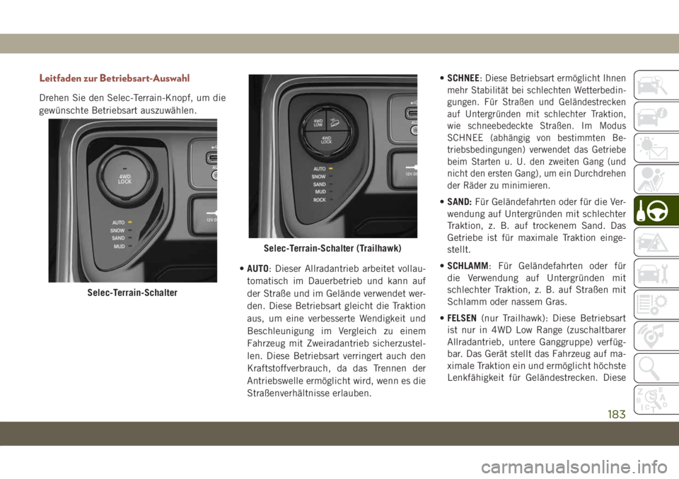 JEEP COMPASS 2019  Betriebsanleitung (in German) Leitfaden zur Betriebsart-Auswahl
Drehen Sie den Selec-Terrain-Knopf, um die
gewünschte Betriebsart auszuwählen.
•AUTO: Dieser Allradantrieb arbeitet vollau-
tomatisch im Dauerbetrieb und kann auf