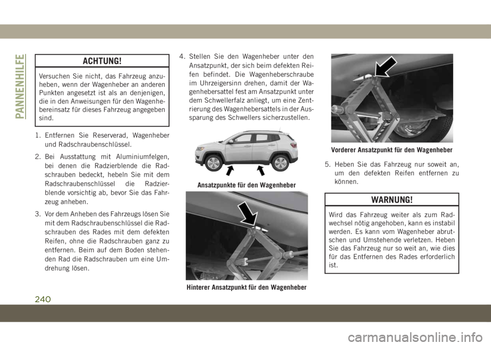 JEEP COMPASS 2019 Betriebsanleitung (in German) ACHTUNG!
Versuchen Sie nicht, das Fahrzeug anzu-
heben, wenn der Wagenheber an anderen
Punkten angesetzt ist als an denjenigen,
die in den Anweisungen für den Wagenhe-
bereinsatz für dieses Fahrzeug JEEP COMPASS 2019 Betriebsanleitung (in German) ACHTUNG!
Versuchen Sie nicht, das Fahrzeug anzu-
heben, wenn der Wagenheber an anderen
Punkten angesetzt ist als an denjenigen,
die in den Anweisungen für den Wagenhe-
bereinsatz für dieses Fahrzeug