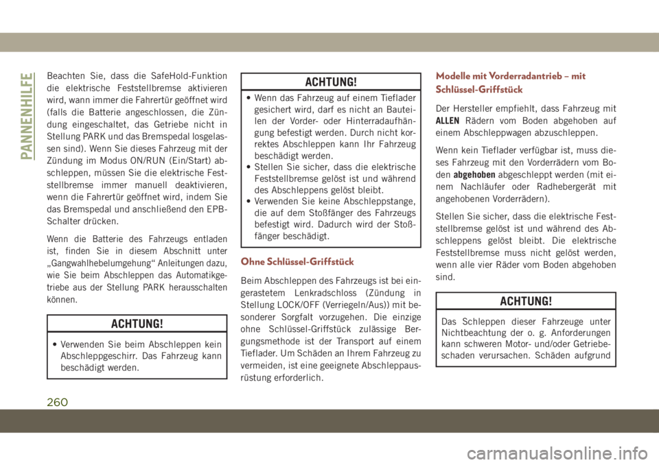 JEEP COMPASS 2019  Betriebsanleitung (in German) Beachten Sie, dass die SafeHold-Funktion
die elektrische Feststellbremse aktivieren
wird, wann immer die Fahrertür geöffnet wird
(falls die Batterie angeschlossen, die Zün-
dung eingeschaltet, das 