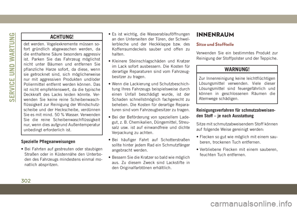 JEEP COMPASS 2019  Betriebsanleitung (in German) ACHTUNG!
det werden. Vogelexkremente müssen so-
fort gründlich abgewaschen werden, da
die enthaltene Säure besonders aggressiv
ist. Parken Sie das Fahrzeug möglichst
nicht unter Bäumen und entfer
