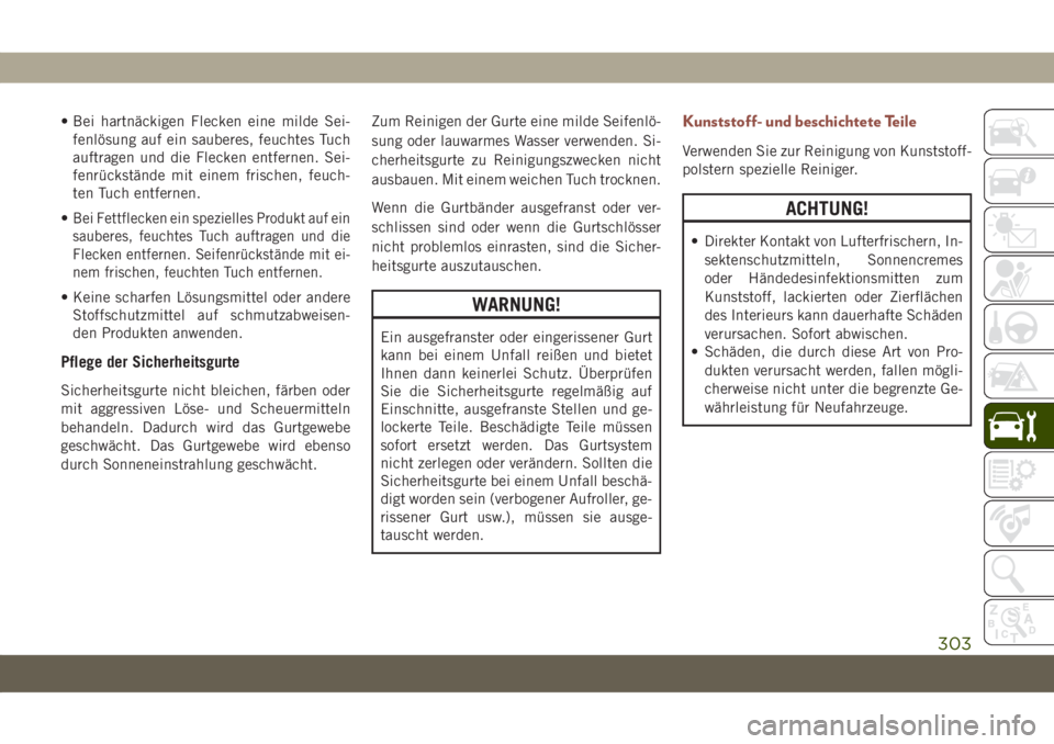 JEEP COMPASS 2019  Betriebsanleitung (in German) • Bei hartnäckigen Flecken eine milde Sei-
fenlösung auf ein sauberes, feuchtes Tuch
auftragen und die Flecken entfernen. Sei-
fenrückstände mit einem frischen, feuch-
ten Tuch entfernen.
•
Be