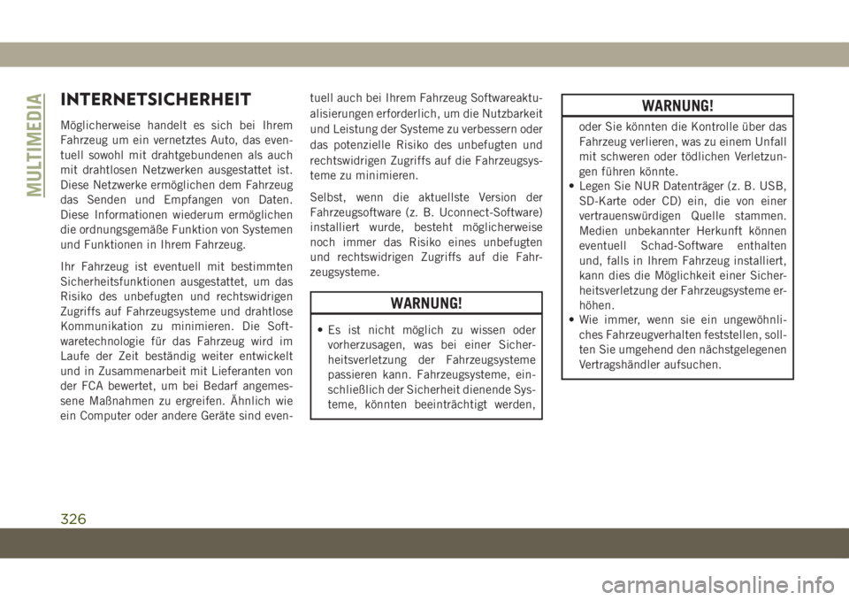JEEP COMPASS 2019  Betriebsanleitung (in German) INTERNETSICHERHEIT
Möglicherweise handelt es sich bei Ihrem
Fahrzeug um ein vernetztes Auto, das even-
tuell sowohl mit drahtgebundenen als auch
mit drahtlosen Netzwerken ausgestattet ist.
Diese Netz