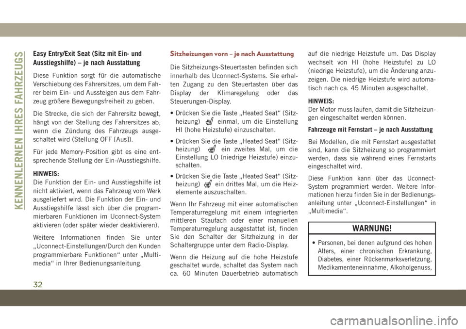 JEEP COMPASS 2019  Betriebsanleitung (in German) Easy Entry/Exit Seat (Sitz mit Ein- und
Ausstiegshilfe) – je nach Ausstattung
Diese Funktion sorgt für die automatische
Verschiebung des Fahrersitzes, um dem Fah-
rer beim Ein- und Aussteigen aus d