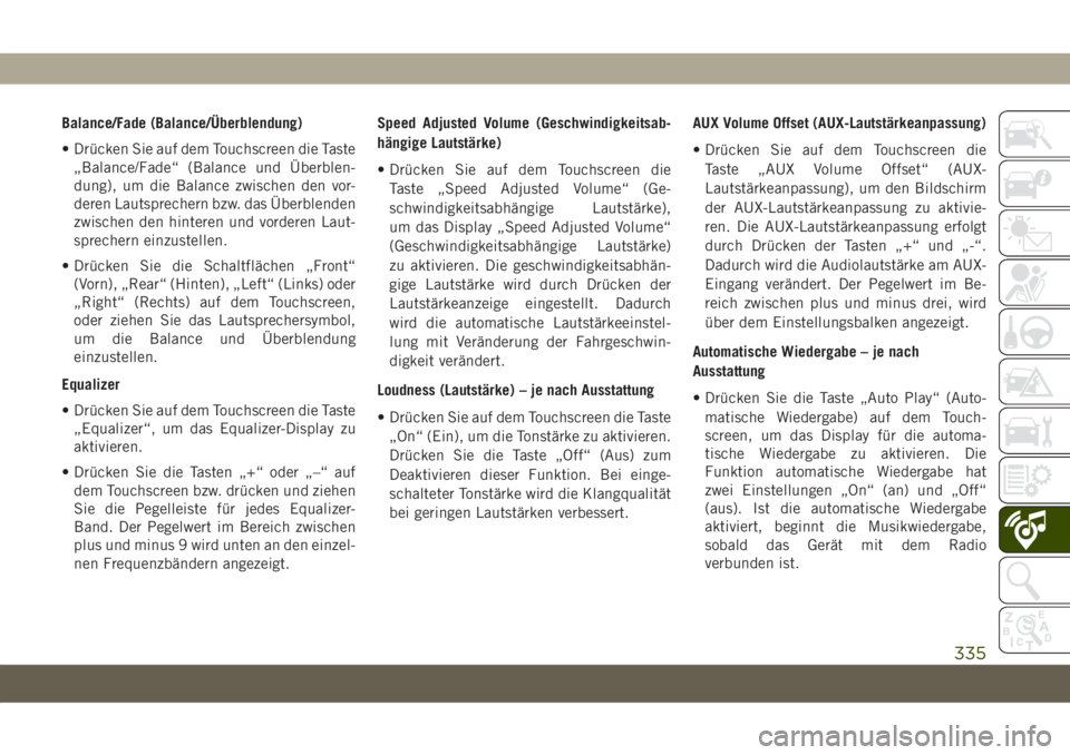 JEEP COMPASS 2019  Betriebsanleitung (in German) Balance/Fade (Balance/Überblendung)
• Drücken Sie auf dem Touchscreen die Taste
„Balance/Fade“ (Balance und Überblen-
dung), um die Balance zwischen den vor-
deren Lautsprechern bzw. das Übe