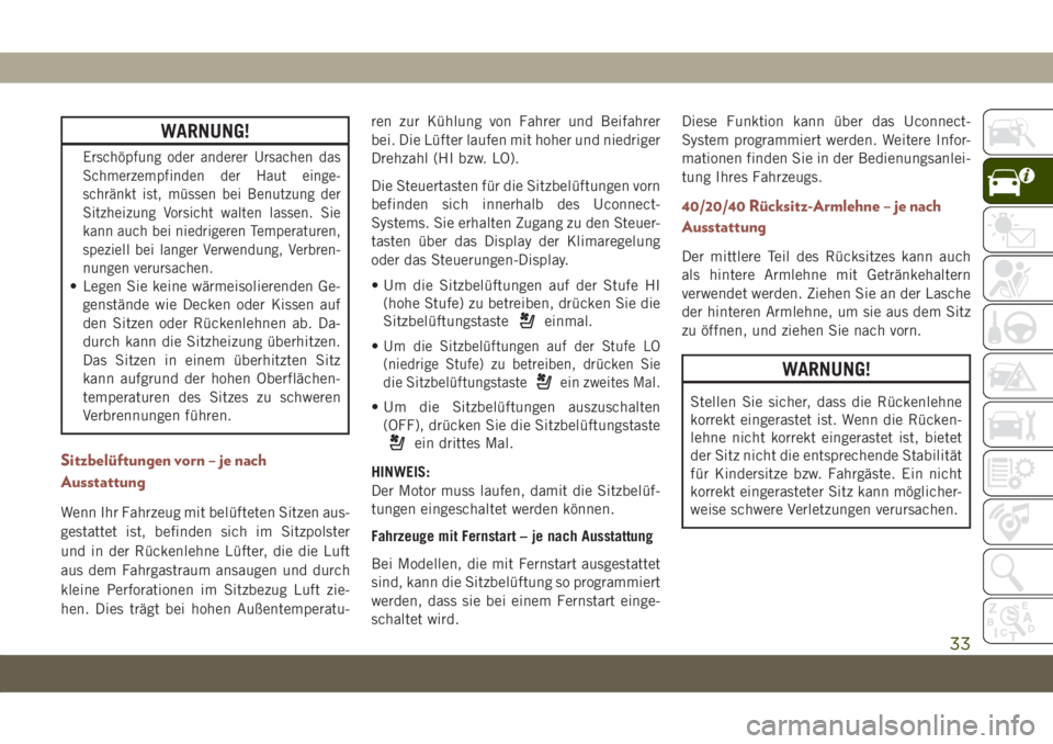 JEEP COMPASS 2019  Betriebsanleitung (in German) WARNUNG!
Erschöpfung oder anderer Ursachen das
Schmerzempfinden der Haut einge-
schränkt ist, müssen bei Benutzung der
Sitzheizung Vorsicht walten lassen. Sie
kann auch bei niedrigeren Temperaturen