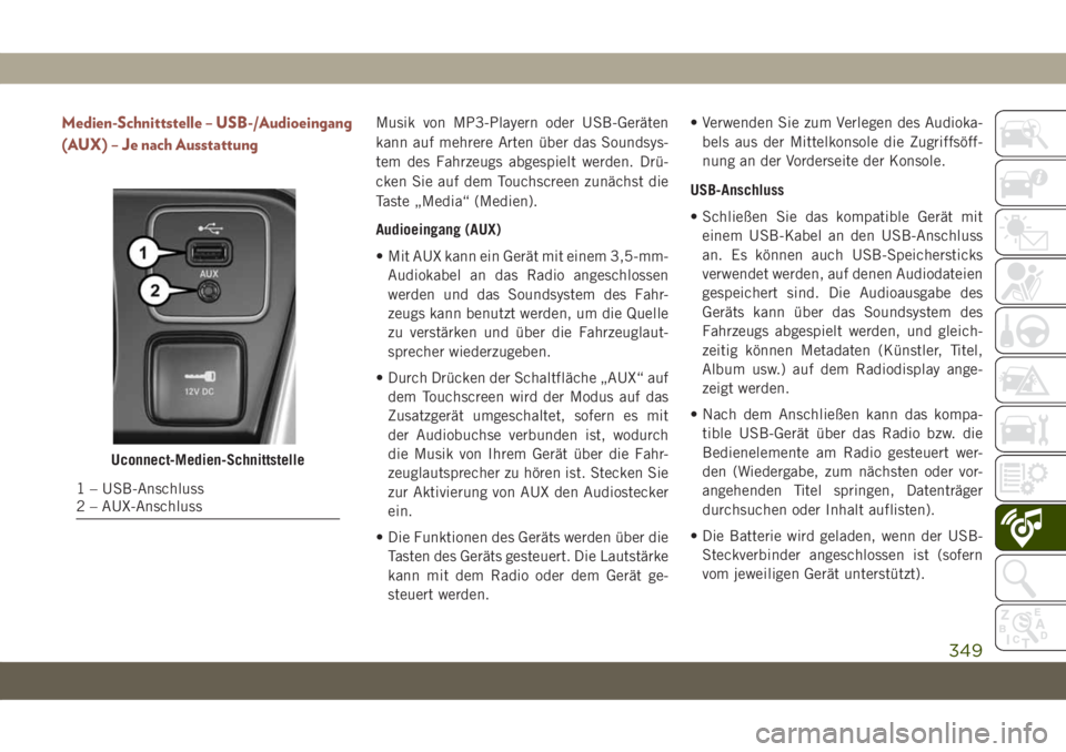 JEEP COMPASS 2019  Betriebsanleitung (in German) Medien-Schnittstelle – USB-/Audioeingang
(AUX) – Je nach AusstattungMusik von MP3-Playern oder USB-Geräten
kann auf mehrere Arten über das Soundsys-
tem des Fahrzeugs abgespielt werden. Drü-
ck