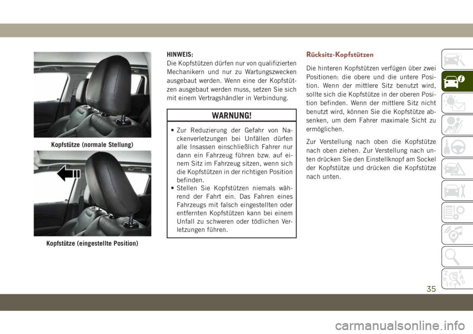 JEEP COMPASS 2019 Betriebsanleitung (in German) HINWEIS:
Die Kopfstützen dürfen nur von qualifizierten
Mechanikern und nur zu Wartungszwecken
ausgebaut werden. Wenn eine der Kopfstüt-
zen ausgebaut werden muss, setzen Sie sich
mit einem Vertrags JEEP COMPASS 2019 Betriebsanleitung (in German) HINWEIS:
Die Kopfstützen dürfen nur von qualifizierten
Mechanikern und nur zu Wartungszwecken
ausgebaut werden. Wenn eine der Kopfstüt-
zen ausgebaut werden muss, setzen Sie sich
mit einem Vertrags