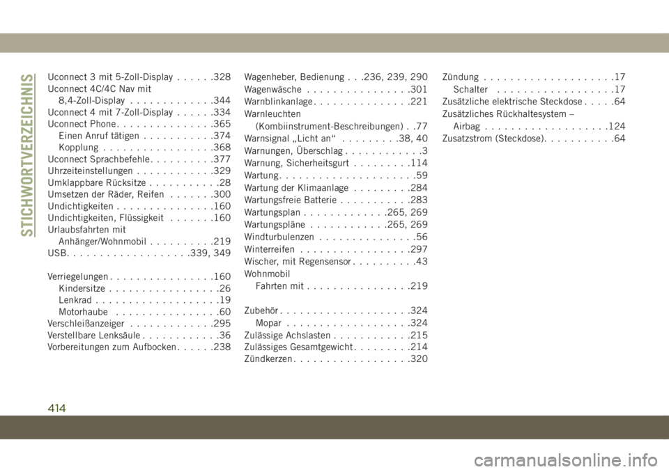 JEEP COMPASS 2019  Betriebsanleitung (in German) Uconnect 3 mit 5-Zoll-Display......328
Uconnect 4C/4C Nav mit
8,4-Zoll-Display.............344
Uconnect 4 mit 7-Zoll-Display......334
Uconnect Phone...............365
Einen Anruf tätigen...........37