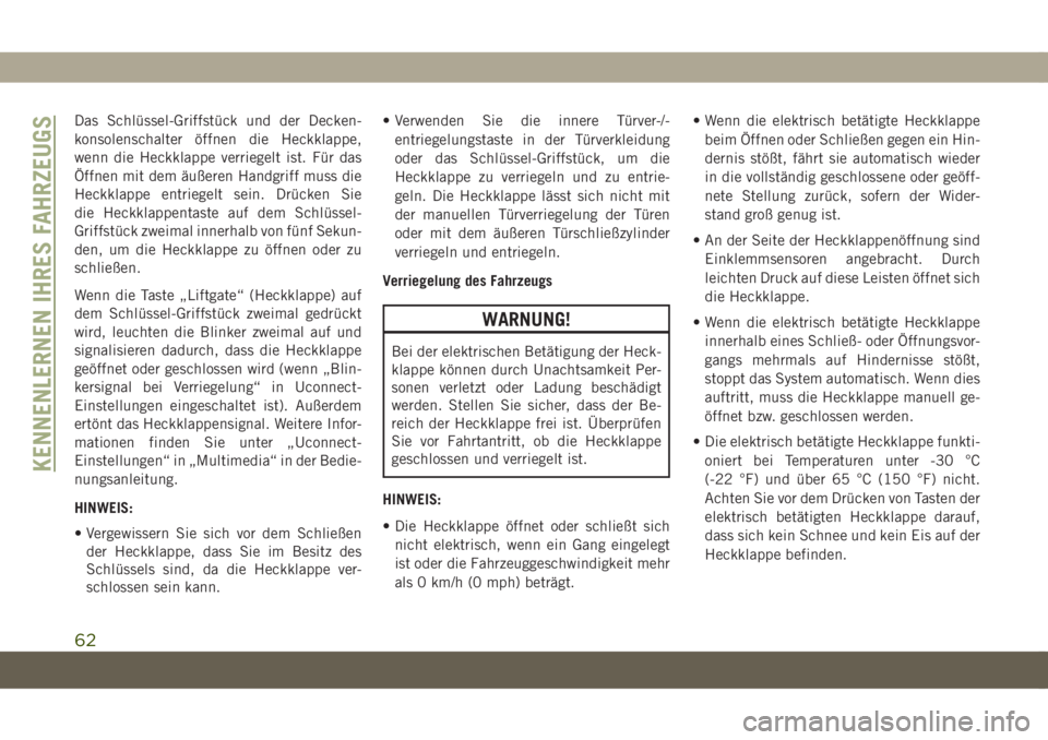 JEEP COMPASS 2019  Betriebsanleitung (in German) Das Schlüssel-Griffstück und der Decken-
konsolenschalter öffnen die Heckklappe,
wenn die Heckklappe verriegelt ist. Für das
Öffnen mit dem äußeren Handgriff muss die
Heckklappe entriegelt sein