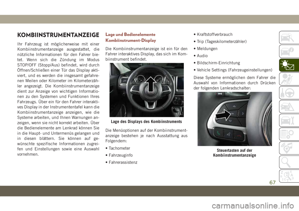 JEEP COMPASS 2019 Betriebsanleitung (in German) KOMBIINSTRUMENTANZEIGE
Ihr Fahrzeug ist möglicherweise mit einer
Kombiinstrumentanzeige ausgestattet, die
nützliche Informationen für den Fahrer bie-
tet. Wenn sich die Zündung im Modus
STOP/OFF ( JEEP COMPASS 2019 Betriebsanleitung (in German) KOMBIINSTRUMENTANZEIGE
Ihr Fahrzeug ist möglicherweise mit einer
Kombiinstrumentanzeige ausgestattet, die
nützliche Informationen für den Fahrer bie-
tet. Wenn sich die Zündung im Modus
STOP/OFF (