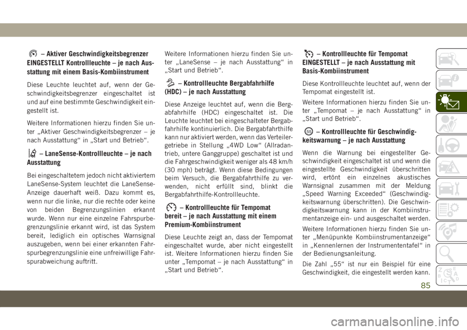 JEEP COMPASS 2019  Betriebsanleitung (in German) – Aktiver Geschwindigkeitsbegrenzer
EINGESTELLT Kontrollleuchte – je nach Aus-
stattung mit einem Basis-Kombiinstrument
Diese Leuchte leuchtet auf, wenn der Ge-
schwindigkeitsbegrenzer eingeschalt