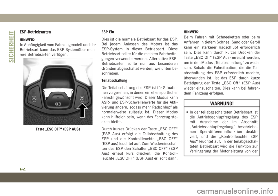 JEEP COMPASS 2019 Betriebsanleitung (in German) ESP-Betriebsarten
HINWEIS:
In Abhängigkeit vom Fahrzeugmodell und der
Betriebsart kann das ESP-Systemüber meh-
rere Betriebsarten verfügen.ESP Ein
Dies ist die normale Betriebsart für das ESP.
Bei JEEP COMPASS 2019 Betriebsanleitung (in German) ESP-Betriebsarten
HINWEIS:
In Abhängigkeit vom Fahrzeugmodell und der
Betriebsart kann das ESP-Systemüber meh-
rere Betriebsarten verfügen.ESP Ein
Dies ist die normale Betriebsart für das ESP.
Bei
