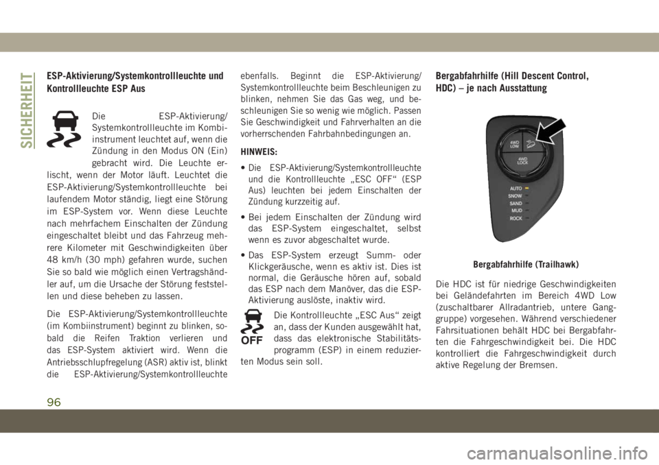 JEEP COMPASS 2019  Betriebsanleitung (in German) ESP-Aktivierung/Systemkontrollleuchte und
Kontrollleuchte ESP Aus
Die ESP-Aktivierung/
Systemkontrollleuchte im Kombi-
instrument leuchtet auf, wenn die
Zündung in den Modus ON (Ein)
gebracht wird. D