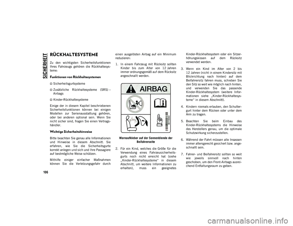 JEEP COMPASS 2020  Betriebsanleitung (in German) SICHERHEIT
106
RÜCKHALTESYSTEME
Zu  den  wichtigsten  Sicherheitsfunktionen
Ihres  Fahrzeugs  gehören  die  Rückhaltesys-
teme:
Funktionen von Rückhaltesystemen 
Sicherheitsgurtsysteme
Zusä
