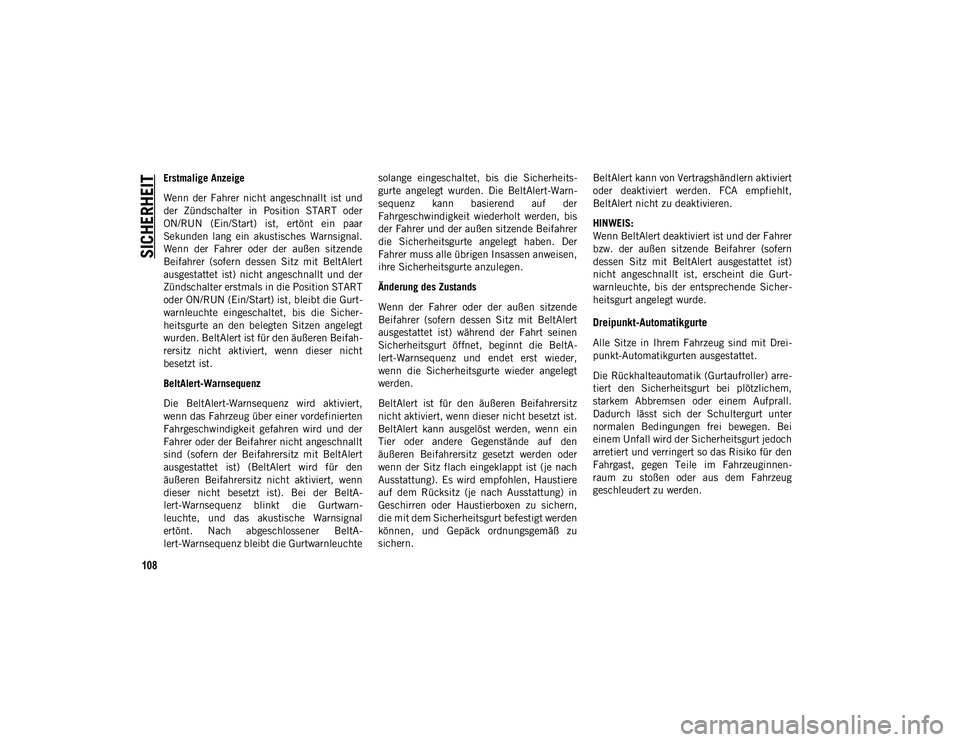 JEEP COMPASS 2020  Betriebsanleitung (in German) SICHERHEIT
108
Erstmalige Anzeige
Wenn  der  Fahrer  nicht  angeschnallt  ist  und
der  Zündschalter  in  Position  START  oder
ON/RUN  (Ein/Start)  ist,  ertönt  ein  paar
Sekunden  lang  ein  akus