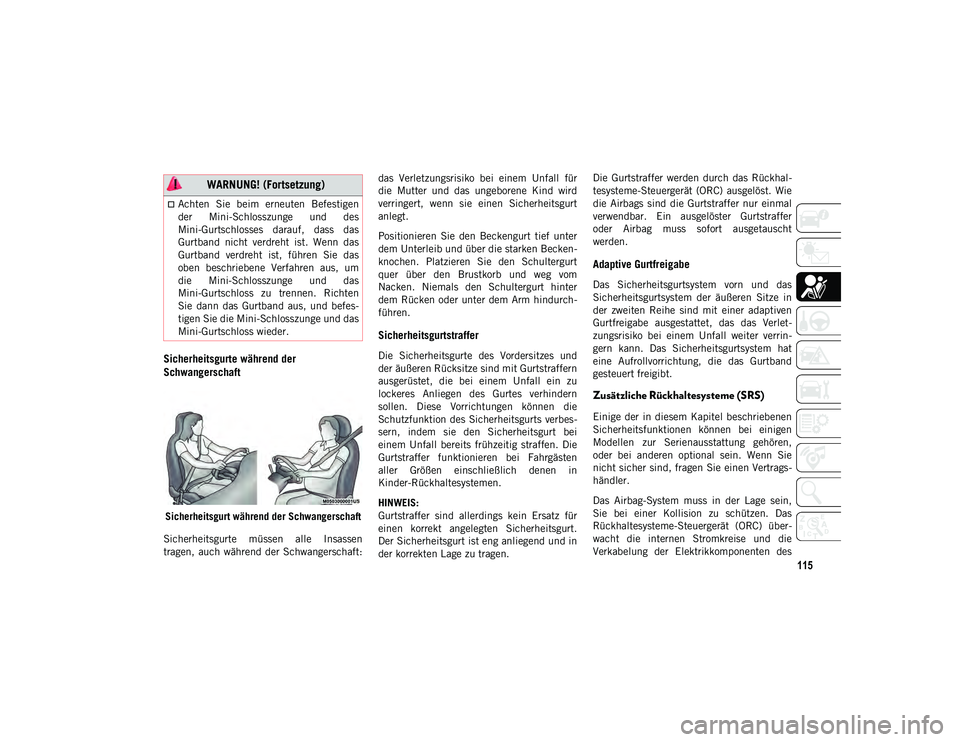 JEEP COMPASS 2020  Betriebsanleitung (in German) 115
Sicherheitsgurte während der 
Schwangerschaft 
Sicherheitsgurt während der Schwangerschaft
Sicherheitsgurte  müssen  alle  Insassen
tragen,  auch  während der Schwangerschaft: das  Verletzungs