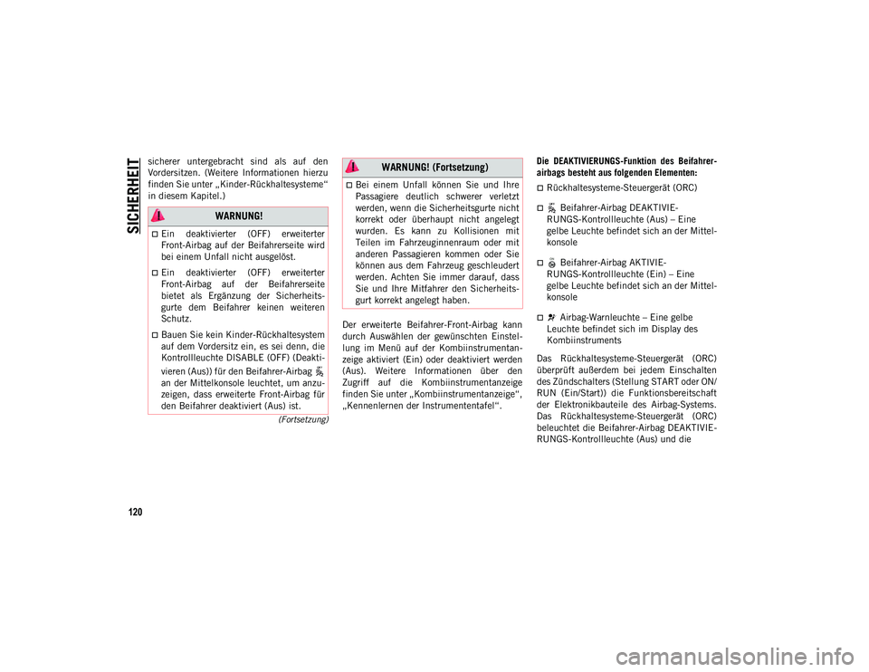 JEEP COMPASS 2020  Betriebsanleitung (in German) SICHERHEIT
120
(Fortsetzung)
sicherer  untergebracht  sind  als  auf  den
Vordersitzen.  (Weitere  Informationen  hierzu
finden Sie unter „Kinder-Rückhaltesysteme“
in diesem Kapitel.)Der  erweite