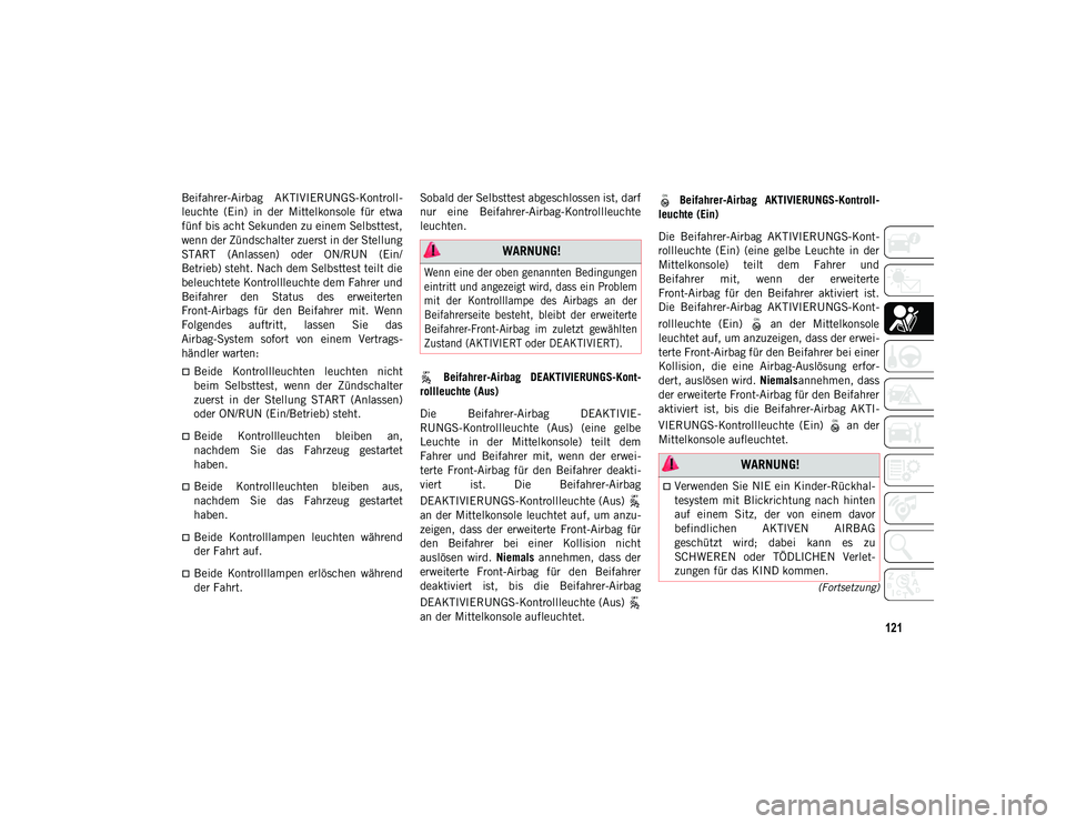 JEEP COMPASS 2020 Betriebsanleitung (in German) 121
(Fortsetzung)
Beifahrer-Airbag AKTIVIERUNGS-Kontroll-
leuchte (Ein) in der Mittelkonsole für etwa
fünf bis acht Sekunden zu einem Selbsttest,
wenn der Zündschalter zuerst in der Stellung JEEP COMPASS 2020 Betriebsanleitung (in German) 121
(Fortsetzung)
Beifahrer-Airbag AKTIVIERUNGS-Kontroll-
leuchte (Ein) in der Mittelkonsole für etwa
fünf bis acht Sekunden zu einem Selbsttest,
wenn der Zündschalter zuerst in der Stellung