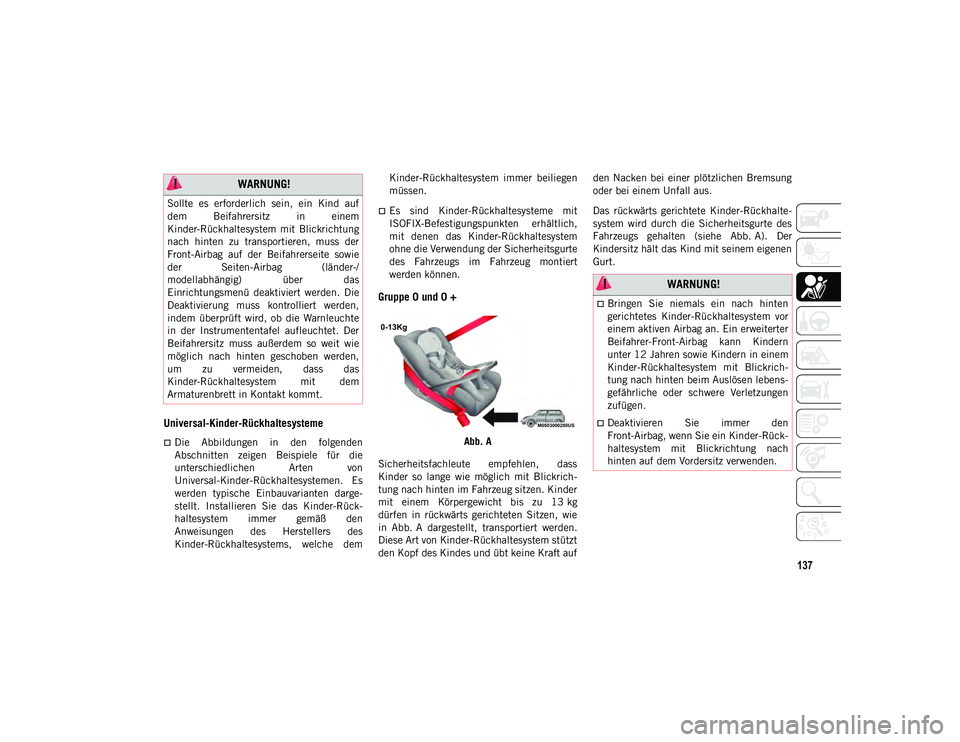 JEEP COMPASS 2020  Betriebsanleitung (in German) 137
Universal-Kinder-Rückhaltesysteme
Die  Abbildungen  in  den  folgenden
Abschnitten  zeigen  Beispiele  für  die
unterschiedlichen  Arten  von
Universal-Kinder-Rückhaltesystemen.  Es
werden  