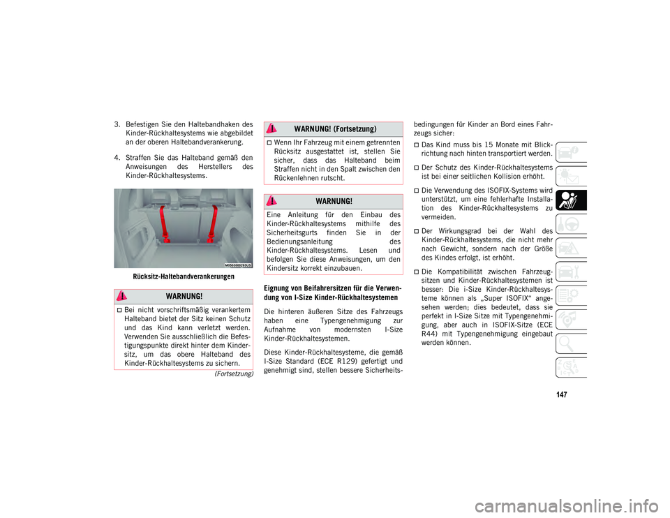 JEEP COMPASS 2020  Betriebsanleitung (in German) 147
(Fortsetzung)
3. Befestigen  Sie  den  Haltebandhaken  desKinder-Rückhaltesystems wie abgebildet
an der oberen Haltebandverankerung.
4. Straffen  Sie  das  Halteband  gemäß  den Anweisungen  de