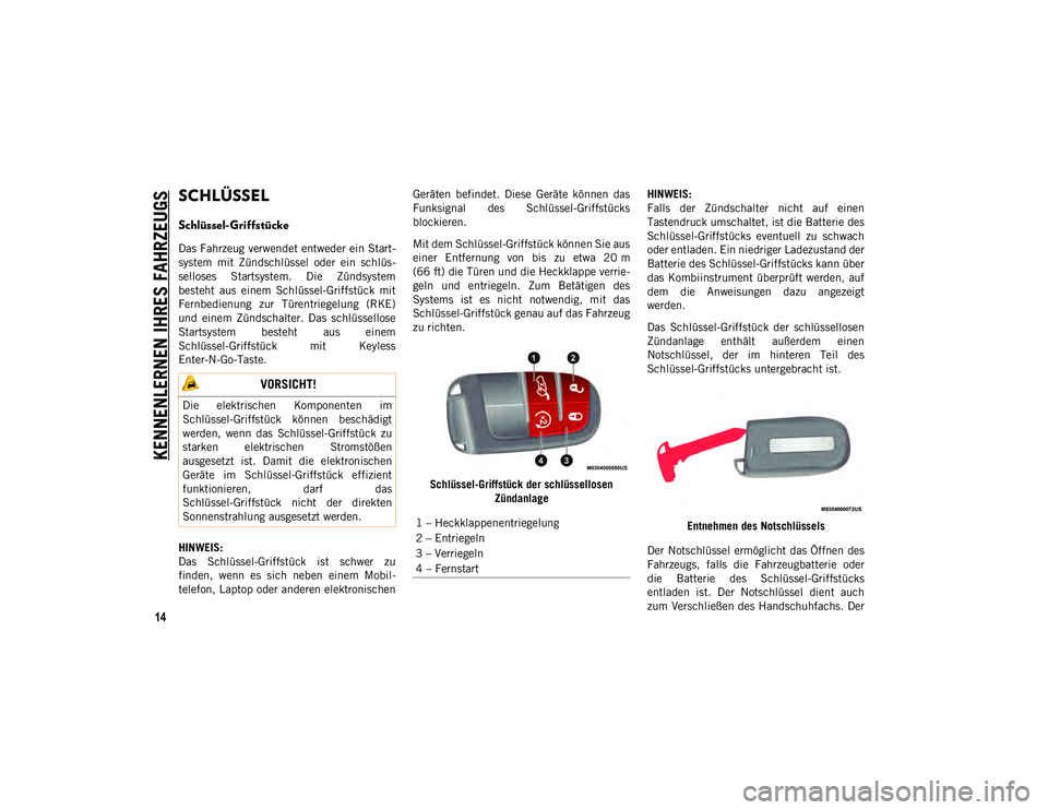 JEEP COMPASS 2020  Betriebsanleitung (in German) 14
KENNENLERNEN IHRES FAHRZEUGS
SCHLÜSSEL 
Schlüssel-Griffstücke  
Das Fahrzeug verwendet entweder ein Start-
system  mit  Zündschlüssel  oder  ein  schlüs-
selloses  Startsystem.  Die  Zündsys