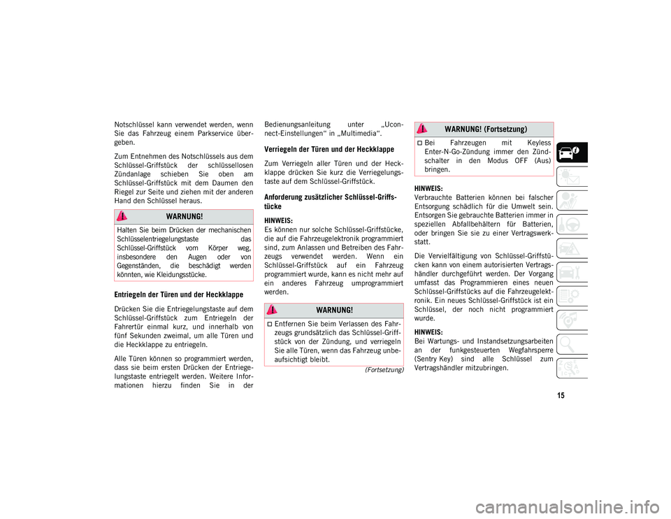 JEEP COMPASS 2020  Betriebsanleitung (in German) 15
(Fortsetzung)
Notschlüssel  kann  verwendet  werden,  wenn
Sie  das  Fahrzeug  einem  Parkservice  über-
geben.
Zum Entnehmen des Notschlüssels aus dem
Schlüssel-Griffstück  der  schlüssellos