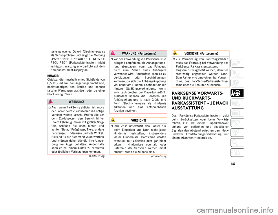 JEEP COMPASS 2020 Betriebsanleitung (in German) 187
(Fortsetzung)
(Fortsetzung)
nahe gelegenes Objekt fälschlicherweise
als Sensorproblem und zeigt die Meldung
„PARKSENSE UNAVAILABLE SERVICE
REQUIRED“ (Parkassistentsystem nicht
verfügb JEEP COMPASS 2020 Betriebsanleitung (in German) 187
(Fortsetzung)
(Fortsetzung)
nahe gelegenes Objekt fälschlicherweise
als Sensorproblem und zeigt die Meldung
„PARKSENSE UNAVAILABLE SERVICE
REQUIRED“ (Parkassistentsystem nicht
verfügb
