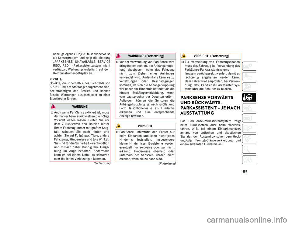 JEEP COMPASS 2020  Betriebsanleitung (in German) 187
(Fortsetzung)
(Fortsetzung)
nahe  gelegenes  Objekt  fälschlicherweise
als Sensorproblem und zeigt die Meldung
„PARKSENSE  UNAVAILABLE  SERVICE
REQUIRED“  (Parkassistentsystem  nicht
verfügb