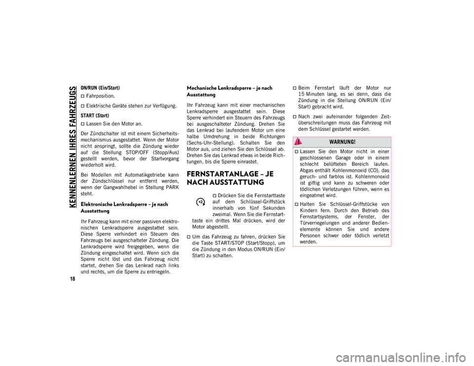 JEEP COMPASS 2020  Betriebsanleitung (in German) KENNENLERNEN IHRES FAHRZEUGS
18
ON/RUN (Ein/Start) 
Fahrposition.
Elektrische Geräte stehen zur Verfügung.
START (Start) 
Lassen Sie den Motor an.
Der Zündschalter  ist mit  einem  Sicherh