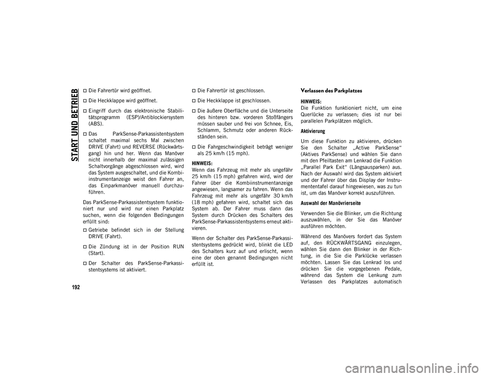 JEEP COMPASS 2020  Betriebsanleitung (in German) START UND BETRIEB
192
Die Fahrertür wird geöffnet.
Die Heckklappe wird geöffnet.
Eingriff  durch  das  elektronische  Stabili-
tätsprogramm  (ESP)/Antiblockiersystem
(ABS).
Das  ParkSe