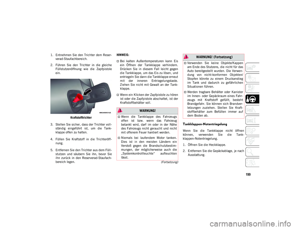 JEEP COMPASS 2020 Betriebsanleitung (in German) 199
(Fortsetzung)
1. Entnehmen Sie den Trichter dem Reser-verad-Staufachbereich.
2. Führen Sie den Trichter in die gleiche Füllstutzenöffnung wie die Zapfpistole
ein.
Kraftstofftrichter
3. JEEP COMPASS 2020 Betriebsanleitung (in German) 199
(Fortsetzung)
1. Entnehmen Sie den Trichter dem Reser-verad-Staufachbereich.
2. Führen Sie den Trichter in die gleiche Füllstutzenöffnung wie die Zapfpistole
ein.
Kraftstofftrichter
3.