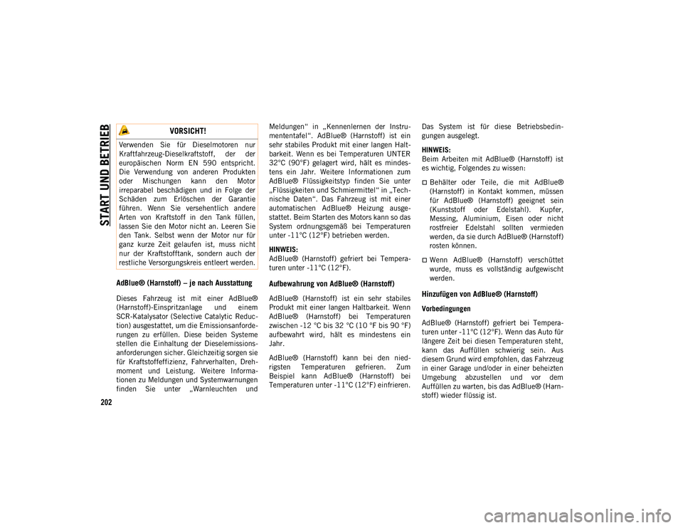 JEEP COMPASS 2020  Betriebsanleitung (in German) START UND BETRIEB
202
AdBlue® (Harnstoff) – je nach Ausstattung
Dieses  Fahrzeug  ist  mit  einer  AdBlue®
(Harnstoff)-Einspritzanlage  und  einem
SCR-Katalysator (Selective  Catalytic  Reduc-
tio