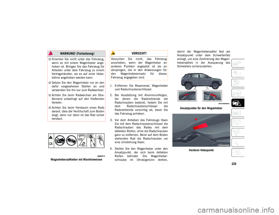 JEEP COMPASS 2020 Betriebsanleitung (in German) 229
Wagenheberaufkleber mit Warnhinweisen1. Entfernen Sie Reserverad, Wagenheber
und Radschraubenschlüssel.
2. Bei Ausstattung mit Aluminiumfelgen, bei denen die Radzierblende die
Radschrau JEEP COMPASS 2020 Betriebsanleitung (in German) 229
Wagenheberaufkleber mit Warnhinweisen1. Entfernen Sie Reserverad, Wagenheber
und Radschraubenschlüssel.
2. Bei Ausstattung mit Aluminiumfelgen, bei denen die Radzierblende die
Radschrau