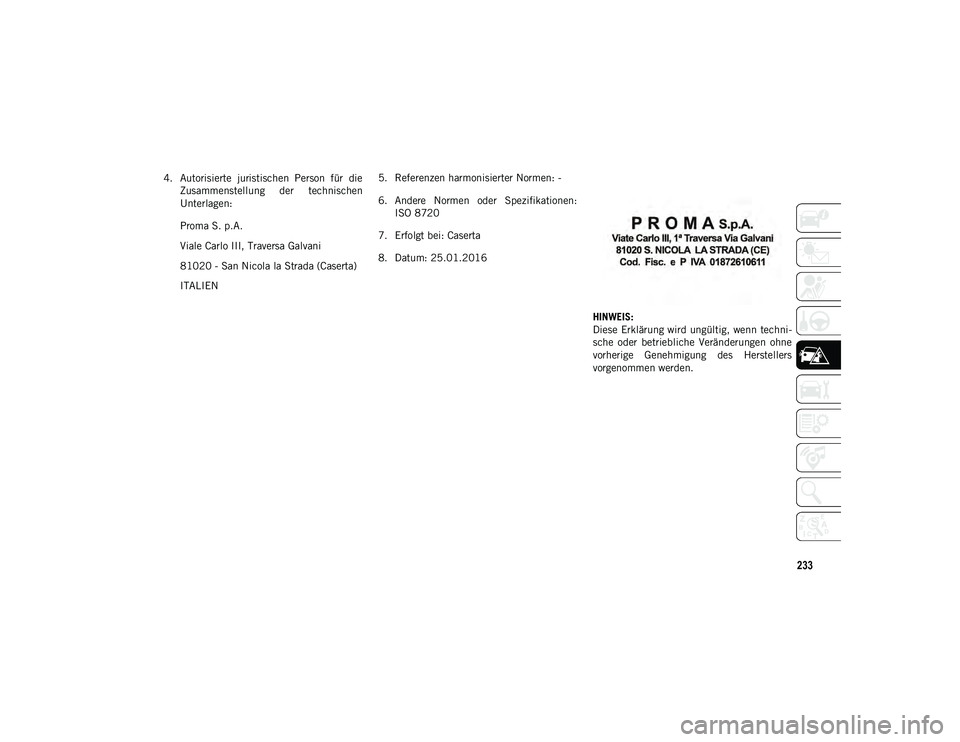 JEEP COMPASS 2020 Betriebsanleitung (in German) 233
4. Autorisierte juristischen Person für dieZusammenstellung der technischen
Unterlagen:
Proma S. p.A.
Viale Carlo III, Traversa Galvani
81020 - San Nicola la Strada (Caserta)
ITALIEN 5. Ref JEEP COMPASS 2020 Betriebsanleitung (in German) 233
4. Autorisierte juristischen Person für dieZusammenstellung der technischen
Unterlagen:
Proma S. p.A.
Viale Carlo III, Traversa Galvani
81020 - San Nicola la Strada (Caserta)
ITALIEN 5. Ref