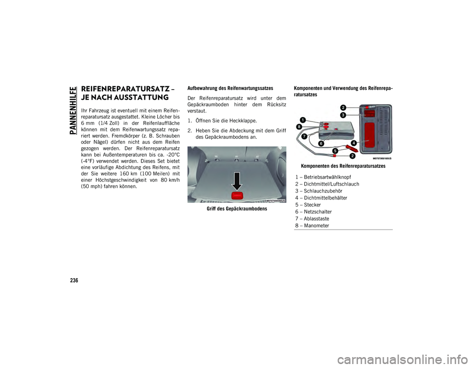 JEEP COMPASS 2020 Betriebsanleitung (in German) PANNENHILFE
236
REIFENREPARATURSATZ –
JE NACH AUSSTATTUNG
Ihr Fahrzeug ist eventuell mit einem Reifen-
reparatursatz ausgestattet. Kleine Löcher bis
6 mm (1/4 Zoll) in der Reifenlauffläche
k JEEP COMPASS 2020 Betriebsanleitung (in German) PANNENHILFE
236
REIFENREPARATURSATZ –
JE NACH AUSSTATTUNG
Ihr Fahrzeug ist eventuell mit einem Reifen-
reparatursatz ausgestattet. Kleine Löcher bis
6 mm (1/4 Zoll) in der Reifenlauffläche
k