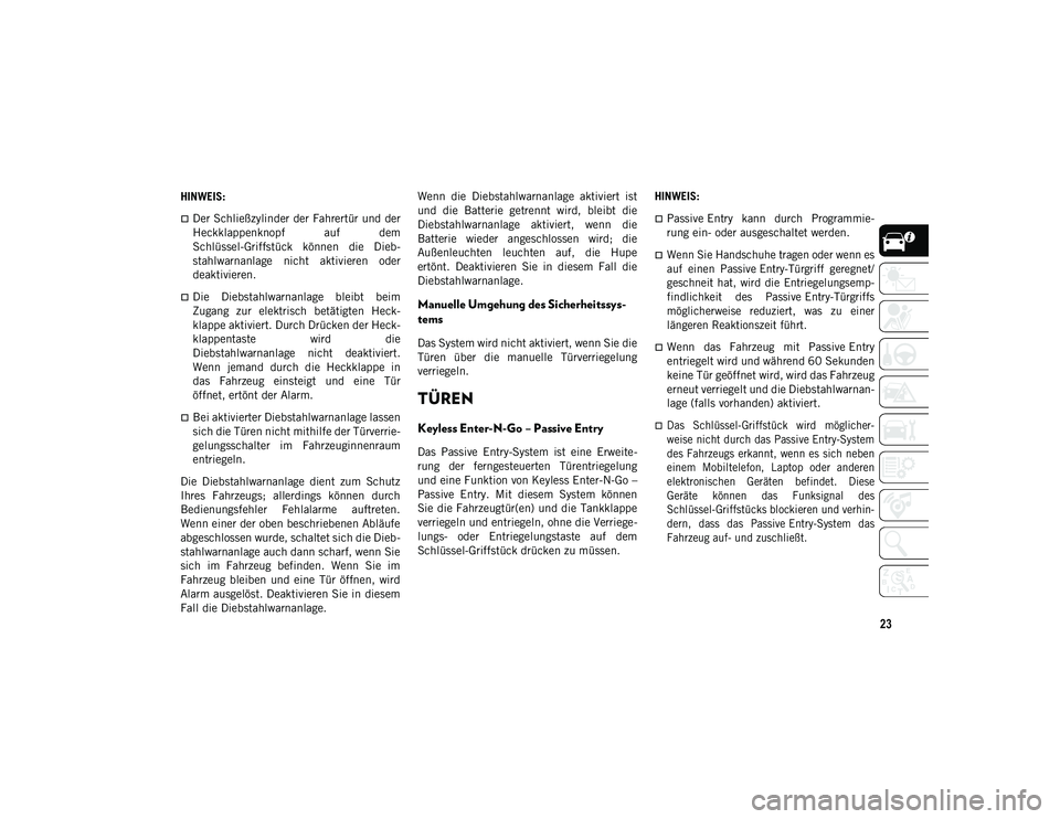 JEEP COMPASS 2020  Betriebsanleitung (in German) 23
HINWEIS:
Der Schließzylinder der Fahrertür und der
Heckklappenknopf  auf  dem
Schlüssel-Griffstück  können  die  Dieb-
stahlwarnanlage  nicht  aktivieren  oder
deaktivieren.
Die  Diebsta