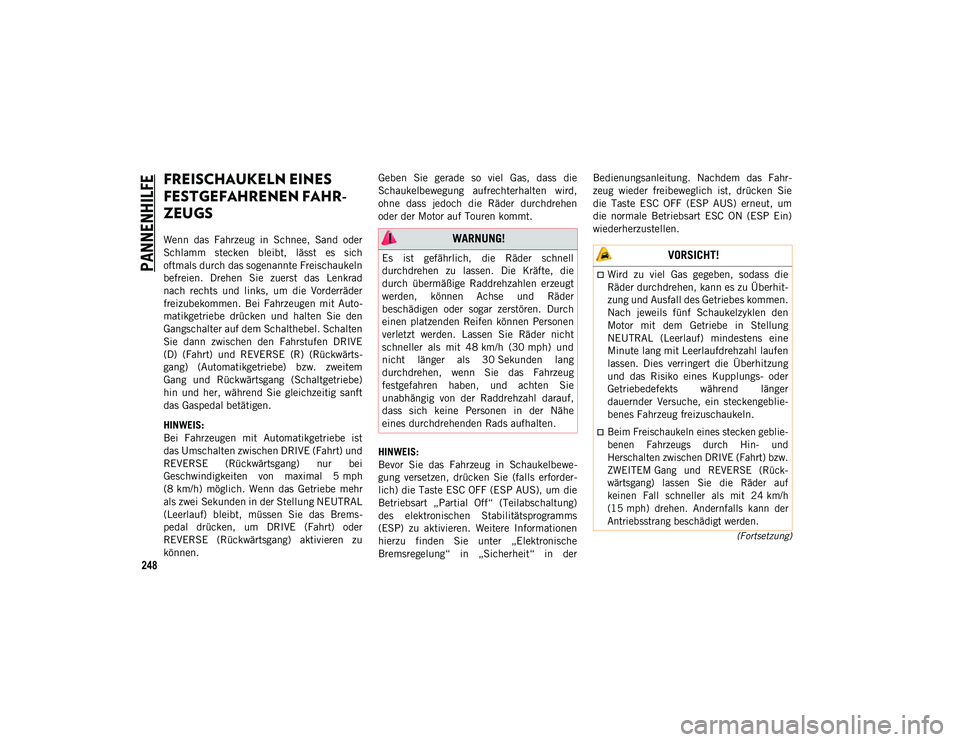 JEEP COMPASS 2020 Betriebsanleitung (in German) PANNENHILFE
248
(Fortsetzung)
FREISCHAUKELN EINES
FESTGEFAHRENEN FAHR-
ZEUGS
Wenn das Fahrzeug in Schnee, Sand oder
Schlamm stecken bleibt, lässt es sich
oftmals durch das sogenannte Fr JEEP COMPASS 2020 Betriebsanleitung (in German) PANNENHILFE
248
(Fortsetzung)
FREISCHAUKELN EINES
FESTGEFAHRENEN FAHR-
ZEUGS
Wenn das Fahrzeug in Schnee, Sand oder
Schlamm stecken bleibt, lässt es sich
oftmals durch das sogenannte Fr